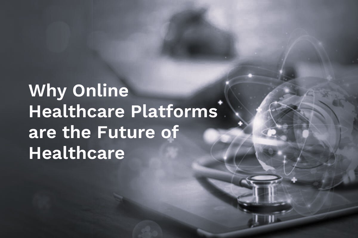 Why Online Healthcare Platforms are the Future of Healthcare